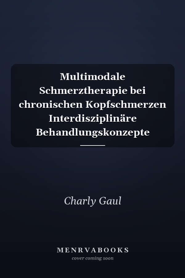 Multimodale Schmerztherapie bei chronischen Kopfschmerzen Interdisziplinäre Behandlungskonzepte