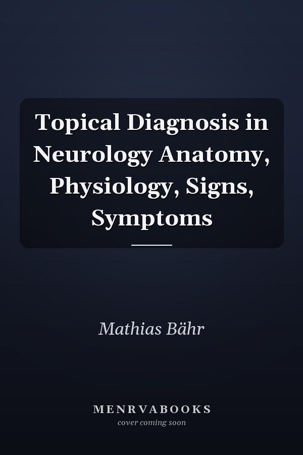 Topical Diagnosis in Neurology Anatomy, Physiology, Signs, Symptoms