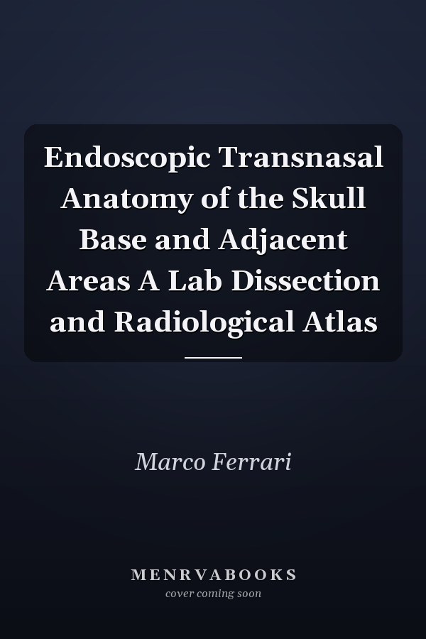 Endoscopic Transnasal Anatomy of the Skull Base and Adjacent Areas A Lab Dissection and Radiological Atlas