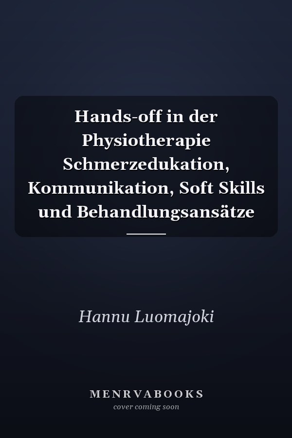 Hands-off in der Physiotherapie Schmerzedukation, Kommunikation, Soft Skills und Behandlungsansätze