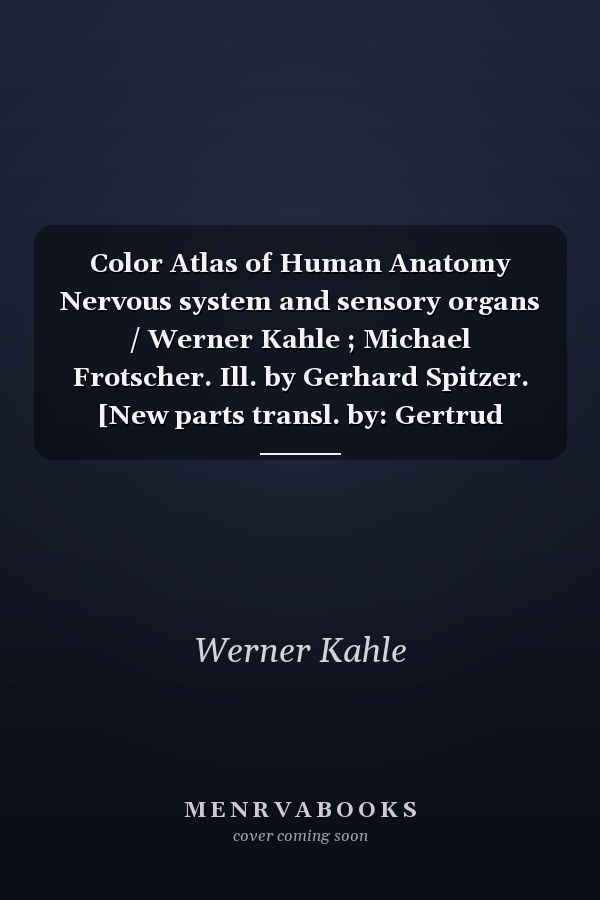 Color Atlas of Human Anatomy Nervous system and sensory organs / Werner Kahle ; Michael Frotscher. Ill. by Gerhard Spitzer. [New parts transl. by: Gertrud Champe. Orig. transl. by: Ursula Vielkind and John Grossman]
