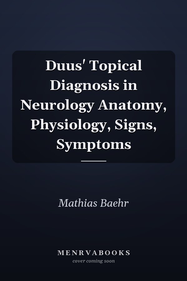 Duus' Topical Diagnosis in Neurology Anatomy, Physiology, Signs, Symptoms