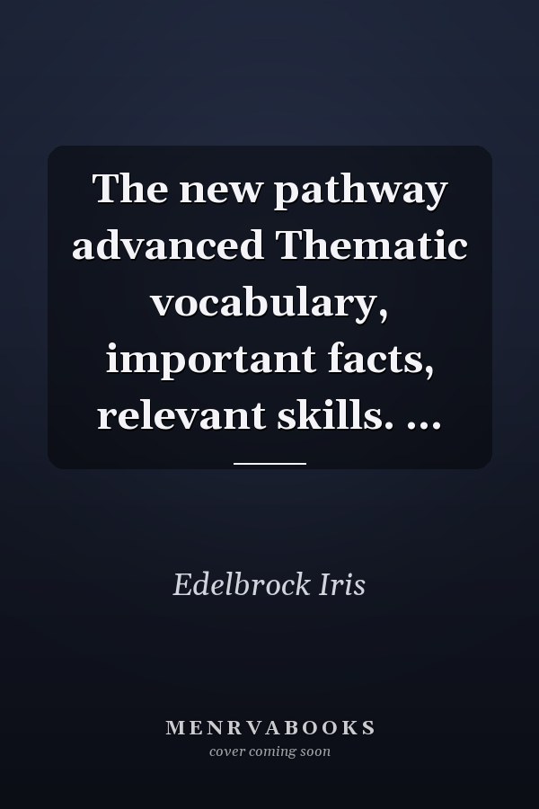 The new pathway advanced Thematic vocabulary, important facts, relevant skills. ...