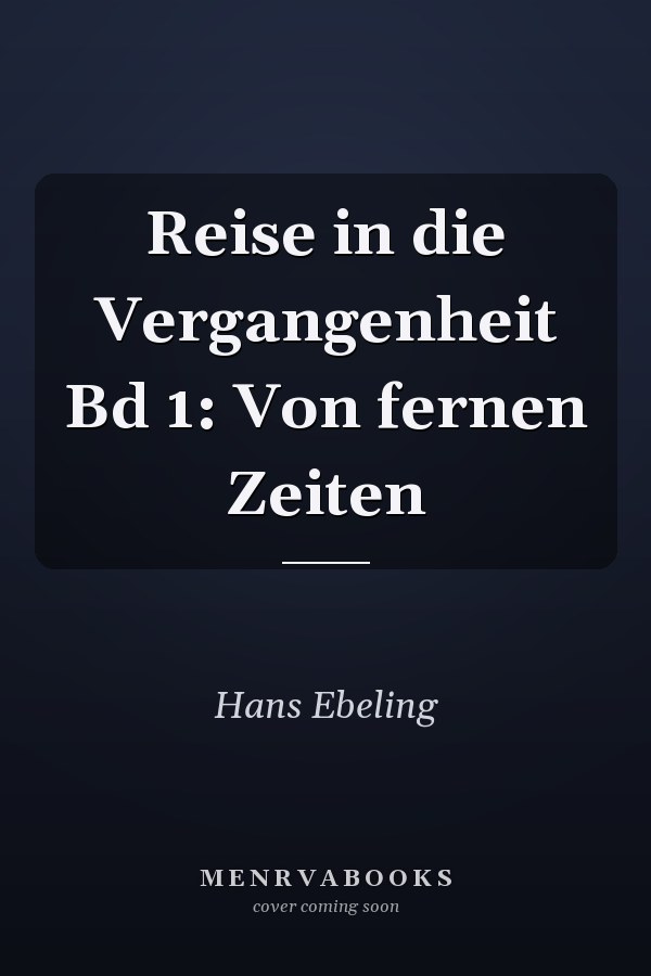 Reise in die Vergangenheit Bd 1: Von fernen Zeiten