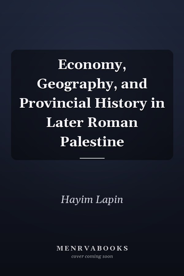 Economy, Geography, and Provincial History in Later Roman Palestine