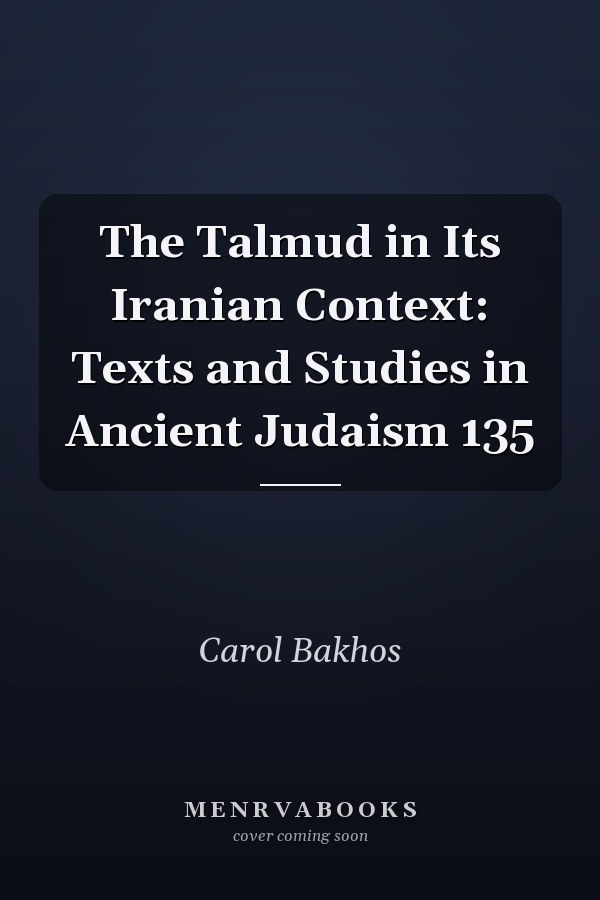 The Talmud in Its Iranian Context: Texts and Studies in Ancient Judaism 135