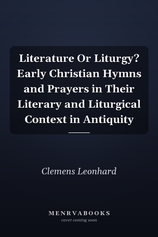 Literature Or Liturgy? Early Christian Hymns and Prayers in Their Literary and Liturgical Context in Antiquity