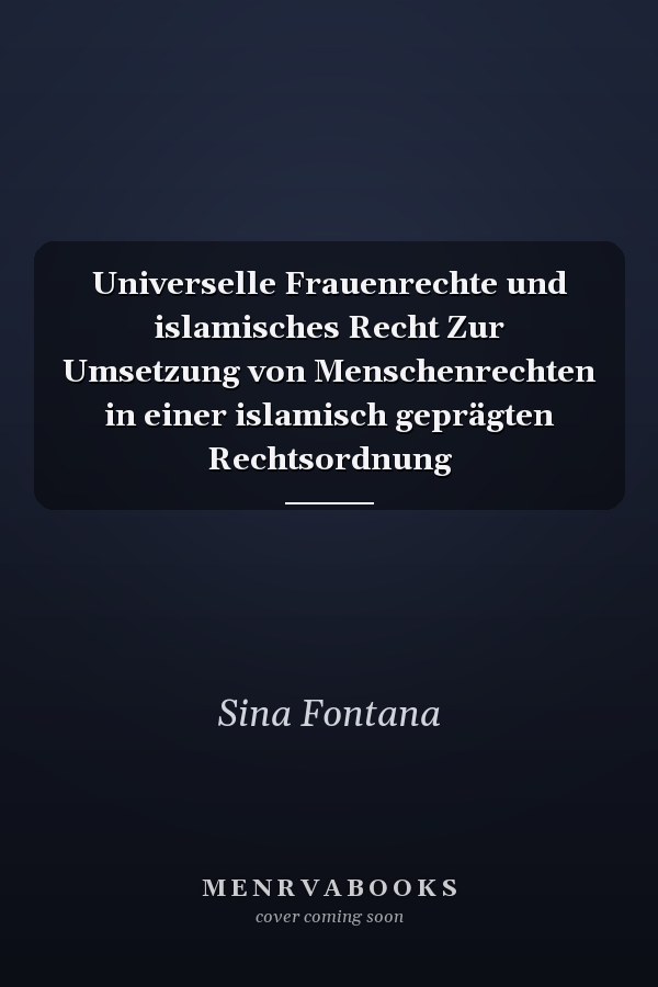 Universelle Frauenrechte und islamisches Recht Zur Umsetzung von Menschenrechten in einer islamisch geprägten Rechtsordnung