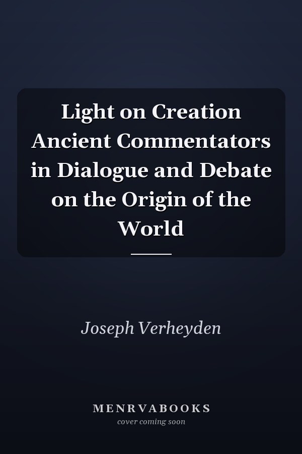 Light on Creation Ancient Commentators in Dialogue and Debate on the Origin of the World