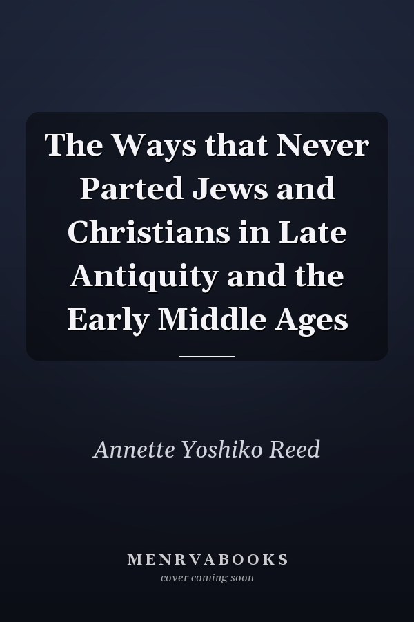 The Ways that Never Parted Jews and Christians in Late Antiquity and the Early Middle Ages