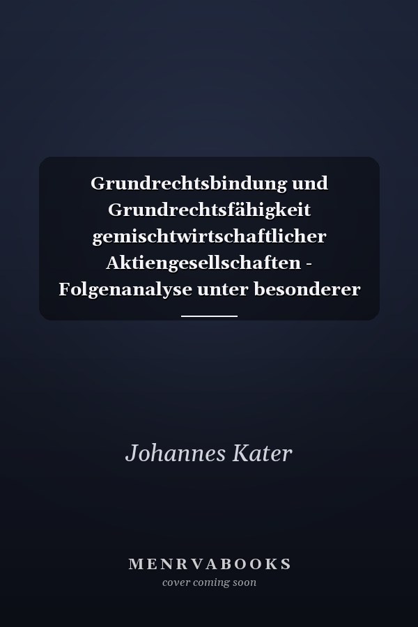 Grundrechtsbindung und Grundrechtsfähigkeit gemischtwirtschaftlicher Aktiengesellschaften - Folgenanalyse unter besonderer Beachtung der Position der Privataktionäre