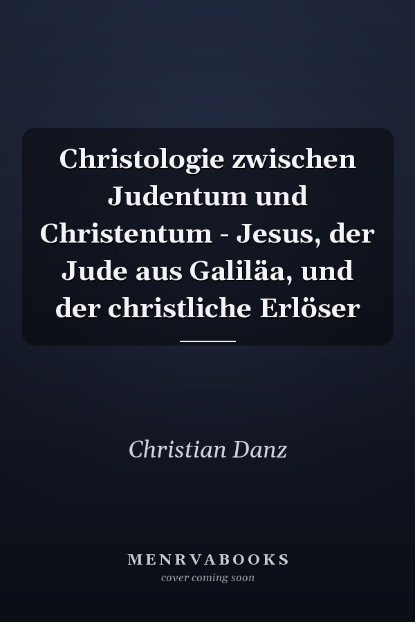Christologie zwischen Judentum und Christentum - Jesus, der Jude aus Galiläa, und der christliche Erlöser