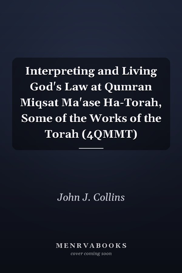 Interpreting and Living God's Law at Qumran Miqsat Ma'ase Ha-Torah, Some of the Works of the Torah (4QMMT)