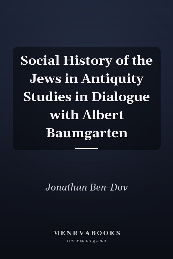 Social History of the Jews in Antiquity Studies in Dialogue with Albert Baumgarten
