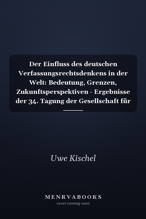 Der Einfluss des deutschen Verfassungsrechtsdenkens in der Welt: Bedeutung, Grenzen, Zukunftsperspektiven - Ergebnisse der 34. Tagung der Gesellschaft für Rechtsvergleichung vom 12. bis 14. September 2013 in Marburg