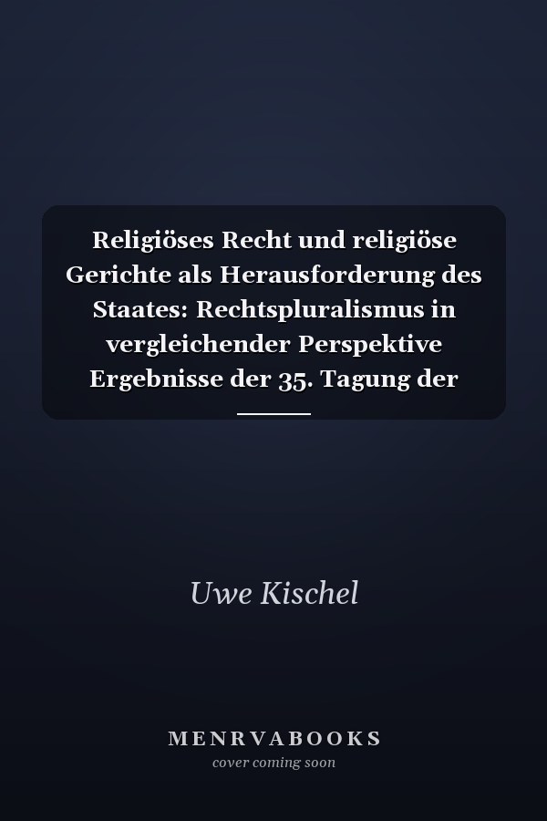 Religiöses Recht und religiöse Gerichte als Herausforderung des Staates: Rechtspluralismus in vergleichender Perspektive Ergebnisse der 35. Tagung der Gesellschaft für Rechtsvergleichung vom 10. bis 12. September 2015 in Bayreuth