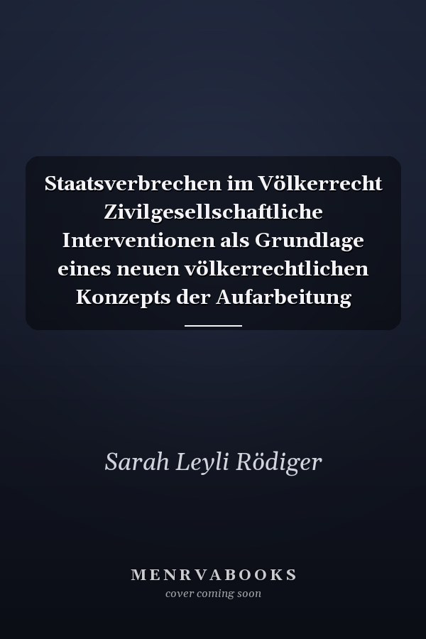 Staatsverbrechen im Völkerrecht Zivilgesellschaftliche Interventionen als Grundlage eines neuen völkerrechtlichen Konzepts der Aufarbeitung