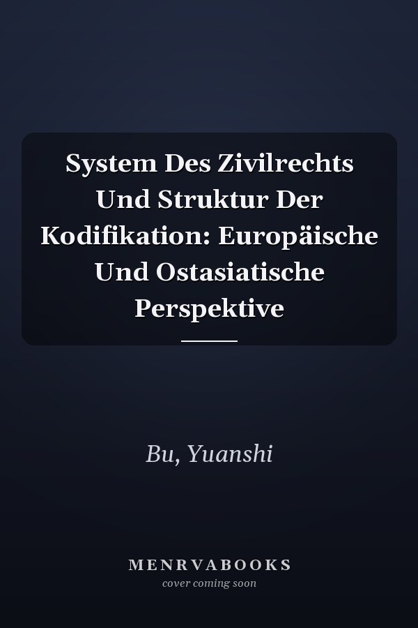 System Des Zivilrechts Und Struktur Der Kodifikation: Europäische Und Ostasiatische Perspektive