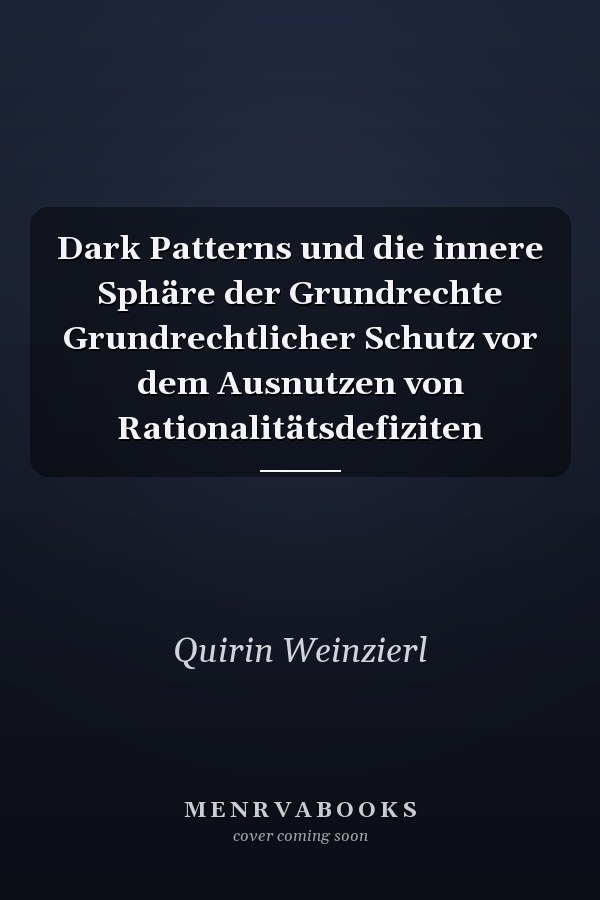 Dark Patterns und die innere Sphäre der Grundrechte Grundrechtlicher Schutz vor dem Ausnutzen von Rationalitätsdefiziten