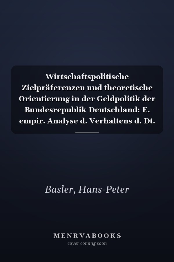 Wirtschaftspolitische Zielpräferenzen und theoretische Orientierung in der Geldpolitik der Bundesrepublik Deutschland: E. empir. Analyse d. Verhaltens d. Dt. Bundesbank (German Edition)