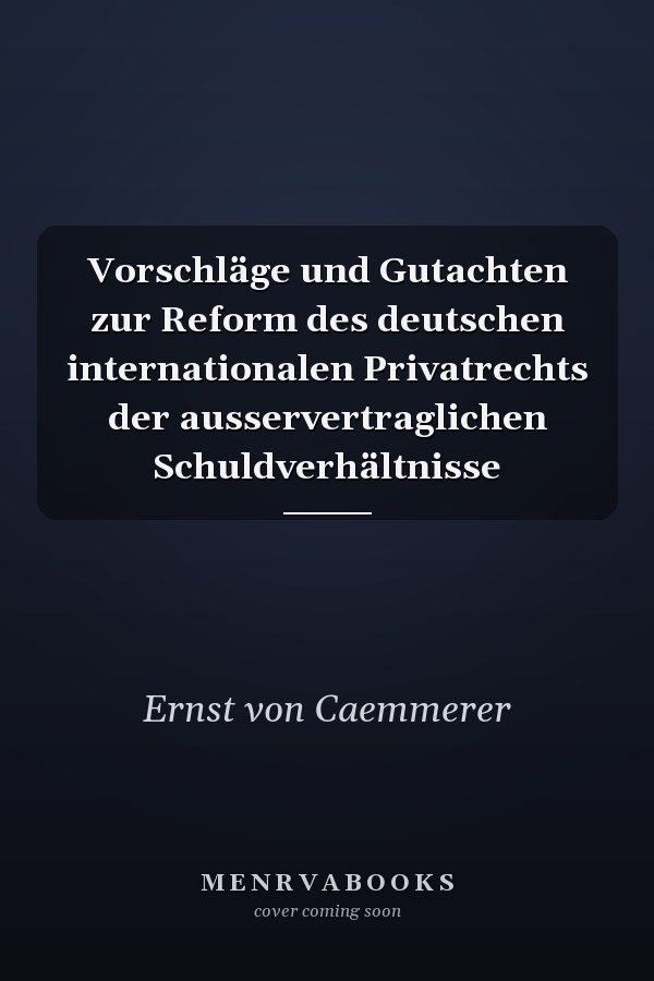Vorschläge und Gutachten zur Reform des deutschen internationalen Privatrechts der ausservertraglichen Schuldverhältnisse