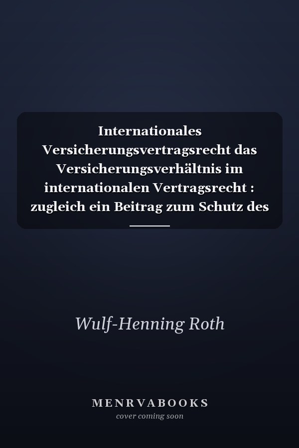 Internationales Versicherungsvertragsrecht das Versicherungsverhältnis im internationalen Vertragsrecht : zugleich ein Beitrag zum Schutz des schwächeren Vertragspartners im IPR und zur Dienstleistungsfreiheit in der Europäischen Gemeinschaft