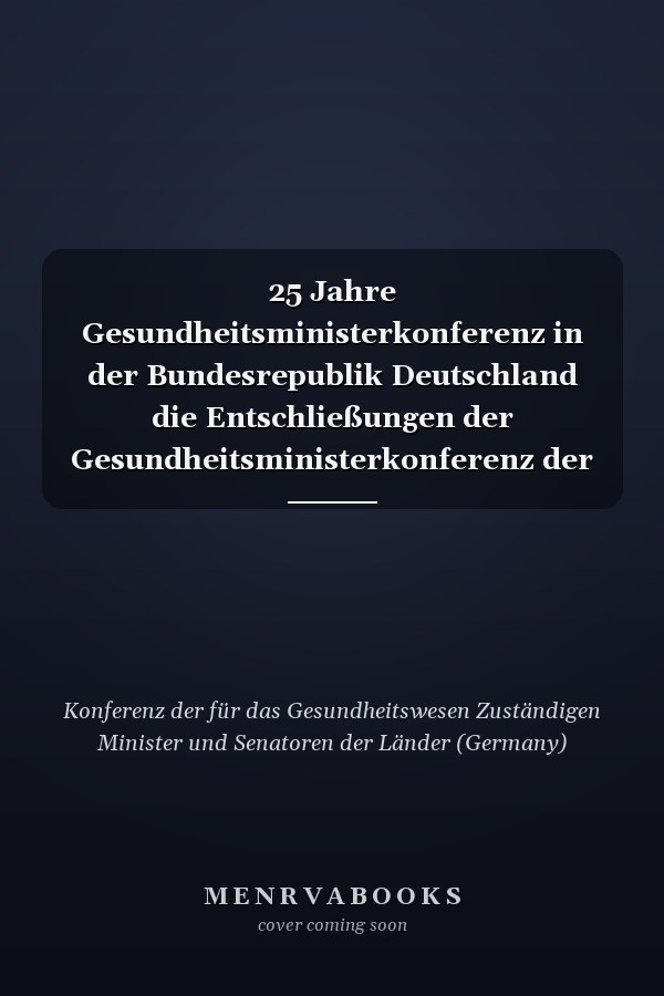 25 Jahre Gesundheitsministerkonferenz in der Bundesrepublik Deutschland die Entschließungen der Gesundheitsministerkonferenz der Länder der Bundesrepublik Deutschland 1949 - 1974