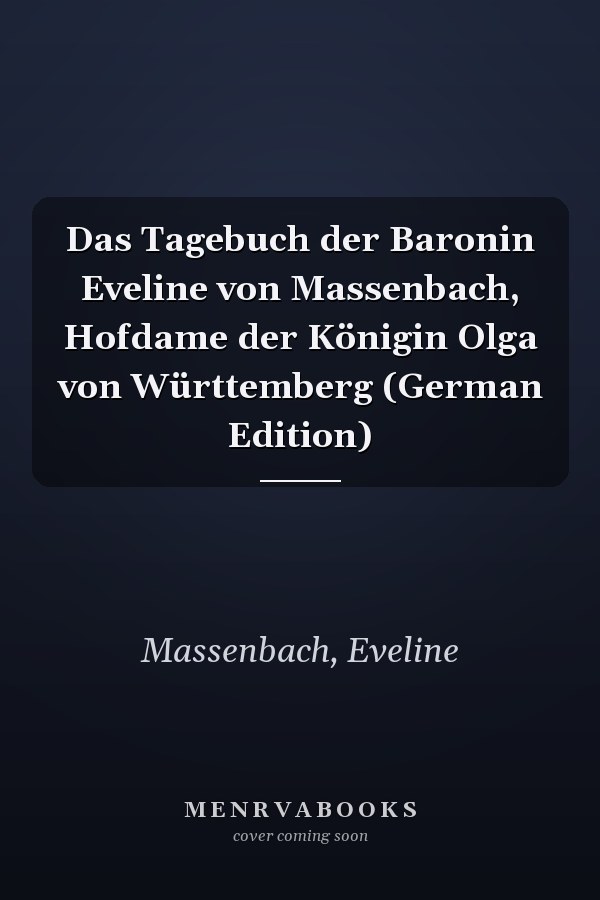 Das Tagebuch der Baronin Eveline von Massenbach, Hofdame der Königin Olga von Württemberg (German Edition)