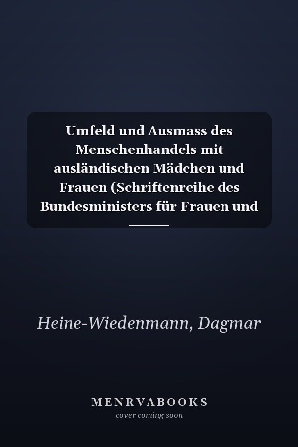 Umfeld und Ausmass des Menschenhandels mit ausländischen Mädchen und Frauen (Schriftenreihe des Bundesministers für Frauen und Jugend) (German Edition)