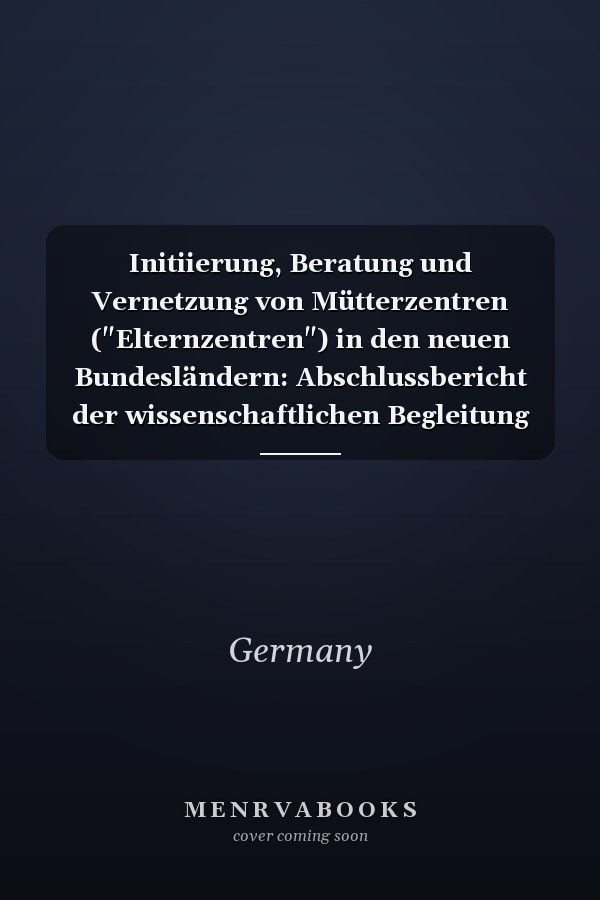 Initiierung, Beratung und Vernetzung von Mütterzentren ("Elternzentren") in den neuen Bundesländern: Abschlussbericht der wissenschaftlichen Begleitung