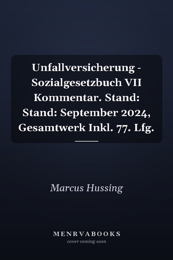 Unfallversicherung - Sozialgesetzbuch VII Kommentar. Stand: Stand: September 2024, Gesamtwerk Inkl. 77. Lfg.