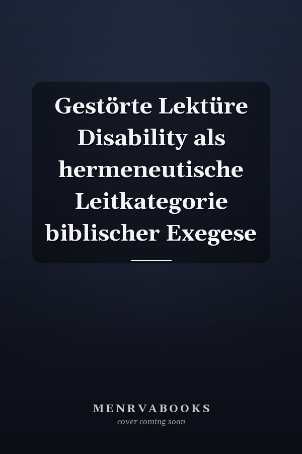 Gestörte Lektüre Disability als hermeneutische Leitkategorie biblischer Exegese
