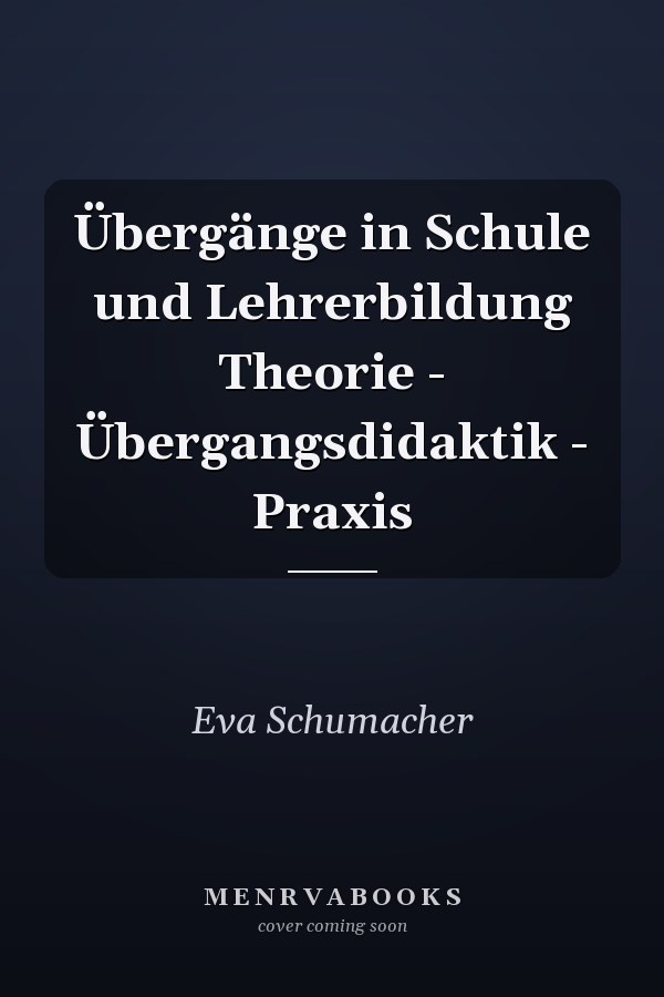 Übergänge in Schule und Lehrerbildung Theorie - Übergangsdidaktik - Praxis