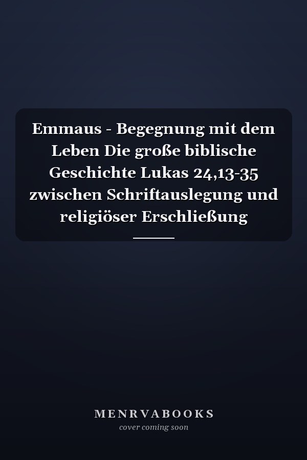 Emmaus - Begegnung mit dem Leben Die große biblische Geschichte Lukas 24,13-35 zwischen Schriftauslegung und religiöser Erschließung