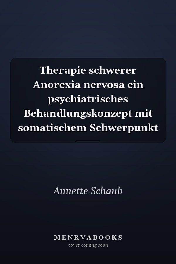 Therapie schwerer Anorexia nervosa ein psychiatrisches Behandlungskonzept mit somatischem Schwerpunkt