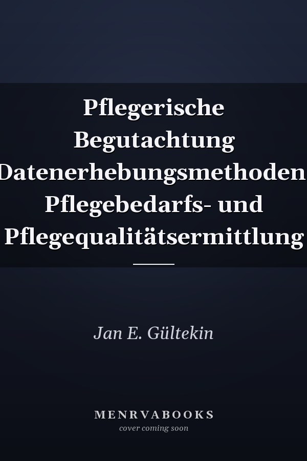 Pflegerische Begutachtung Datenerhebungsmethoden, Pflegebedarfs- und Pflegequalitätsermittlung
