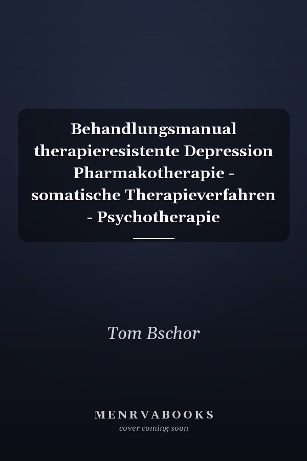Behandlungsmanual therapieresistente Depression Pharmakotherapie - somatische Therapieverfahren - Psychotherapie