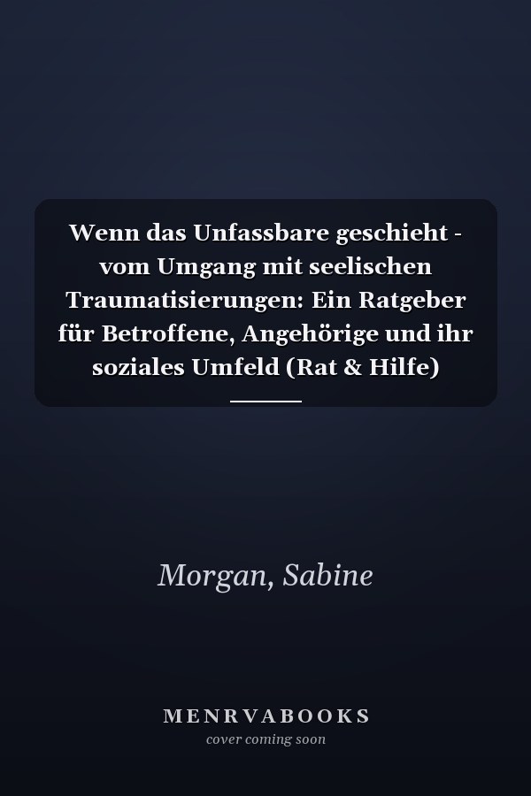 Wenn das Unfassbare geschieht - vom Umgang mit seelischen Traumatisierungen: Ein Ratgeber für Betroffene, Angehörige und ihr soziales Umfeld (Rat & Hilfe) (German Edition)