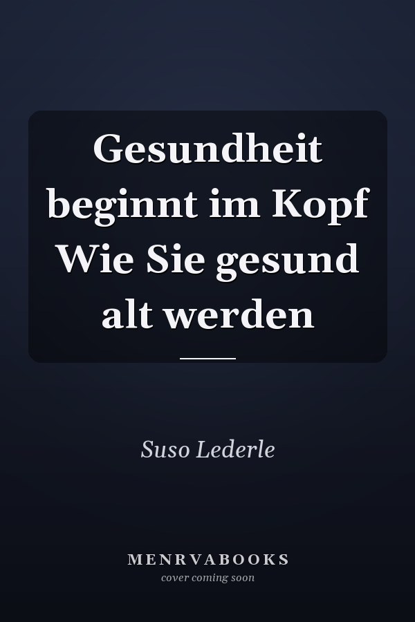 Gesundheit beginnt im Kopf Wie Sie gesund alt werden