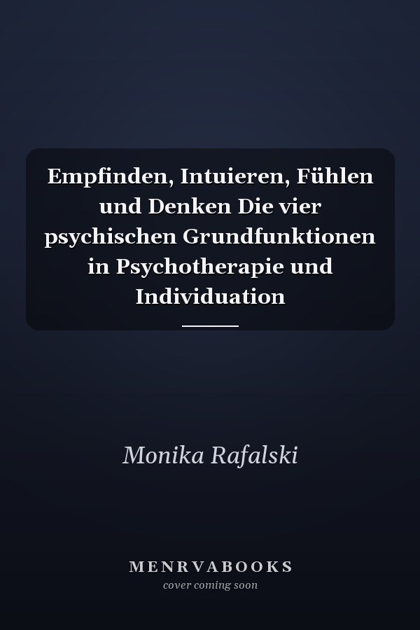 Empfinden, Intuieren, Fühlen und Denken Die vier psychischen Grundfunktionen in Psychotherapie und Individuation