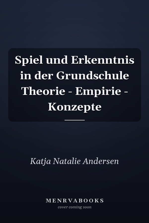 Spiel und Erkenntnis in der Grundschule Theorie - Empirie - Konzepte