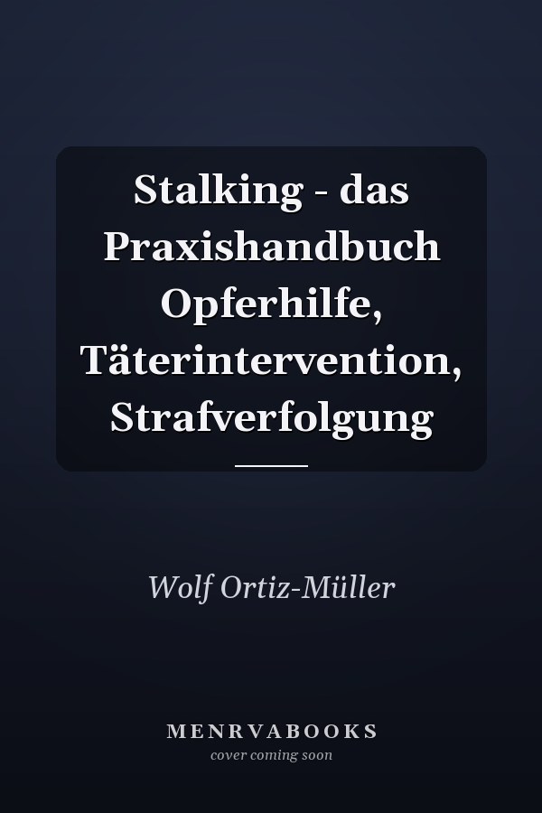 Stalking - das Praxishandbuch Opferhilfe, Täterintervention, Strafverfolgung