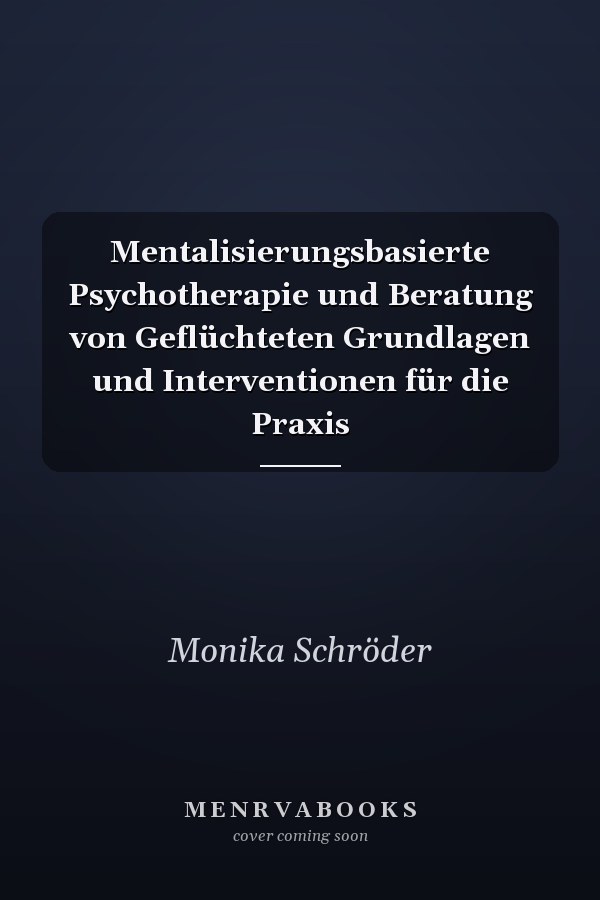 Mentalisierungsbasierte Psychotherapie und Beratung von Geflüchteten Grundlagen und Interventionen für die Praxis