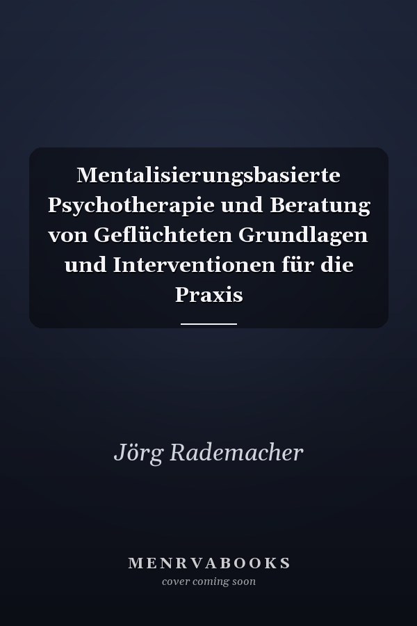 Mentalisierungsbasierte Psychotherapie und Beratung von Geflüchteten Grundlagen und Interventionen für die Praxis