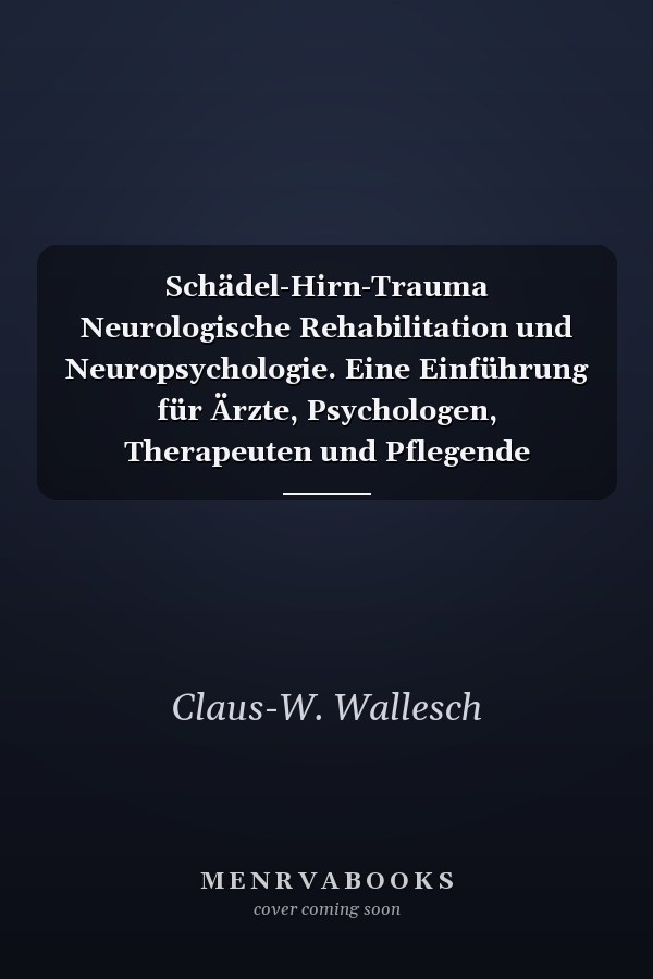 Schädel-Hirn-Trauma Neurologische Rehabilitation und Neuropsychologie. Eine Einführung für Ärzte, Psychologen, Therapeuten und Pflegende