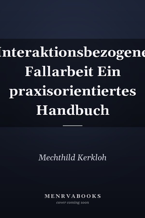 Interaktionsbezogene Fallarbeit Ein praxisorientiertes Handbuch