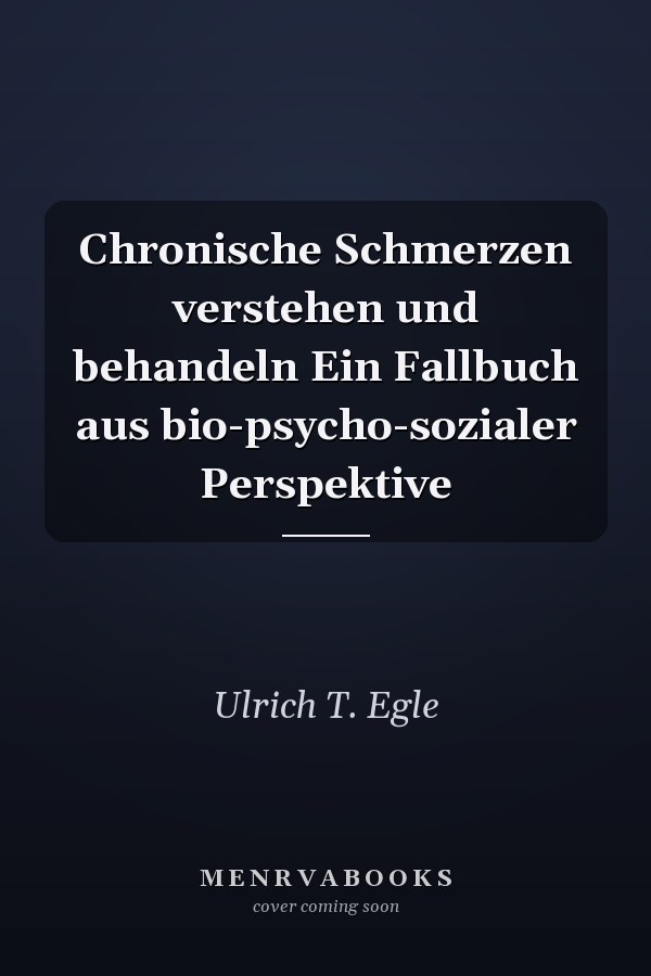 Chronische Schmerzen verstehen und behandeln Ein Fallbuch aus bio-psycho-sozialer Perspektive