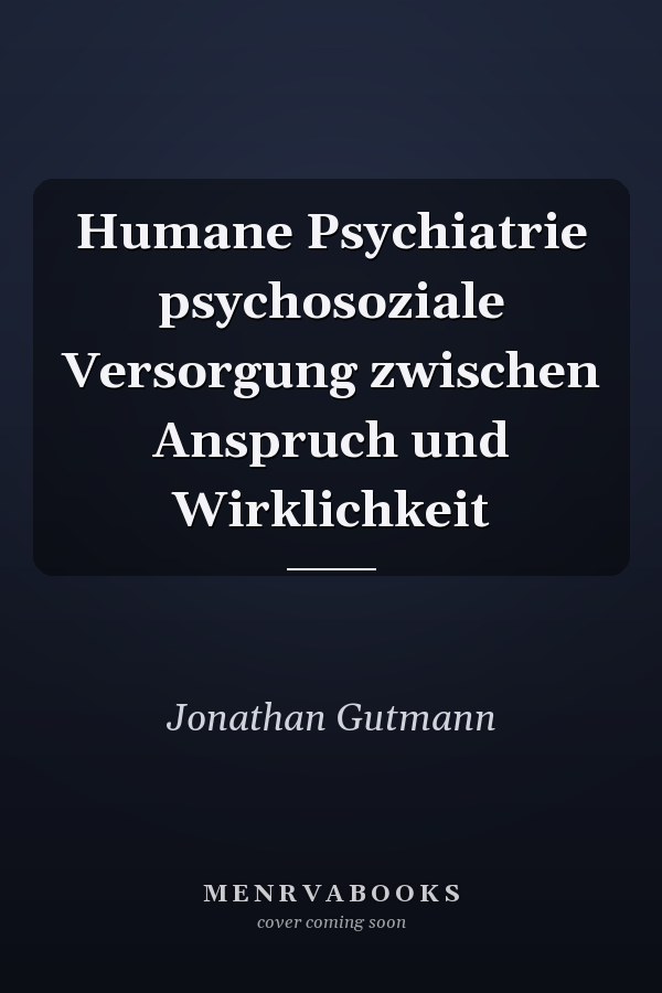 Humane Psychiatrie psychosoziale Versorgung zwischen Anspruch und Wirklichkeit