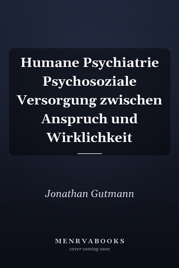 Humane Psychiatrie Psychosoziale Versorgung zwischen Anspruch und Wirklichkeit
