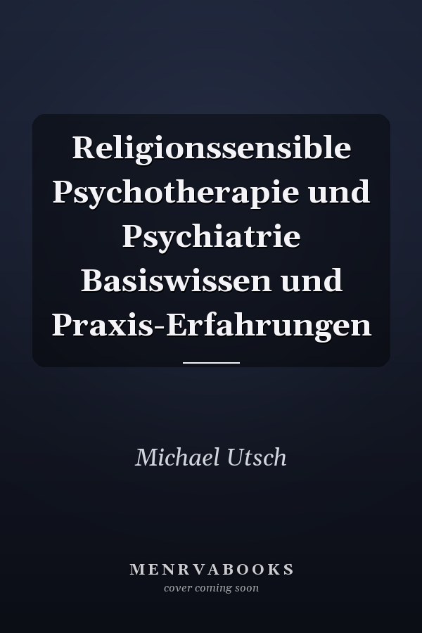 Religionssensible Psychotherapie und Psychiatrie Basiswissen und Praxis-Erfahrungen